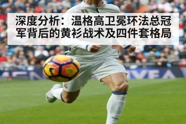 深度分析：温格高卫冕环法总冠军背后的黄衫战术及四件套格局