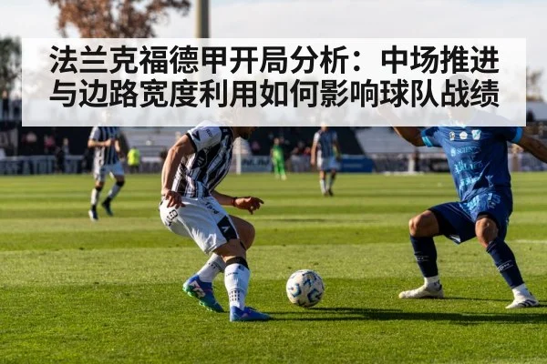 法兰克福德甲开局分析：中场推进与边路宽度利用如何影响球队战绩