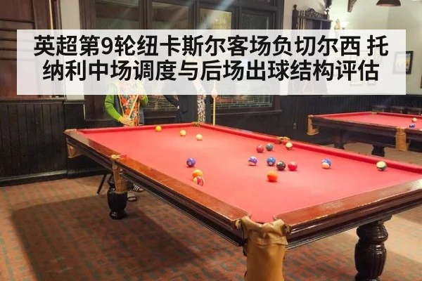 英超第9轮纽卡斯尔客场负切尔西 托纳利中场调度与后场出球结构评估