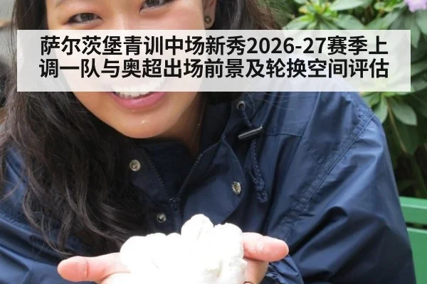 萨尔茨堡青训中场新秀2026-27赛季上调一队与奥超出场前景及轮换空间评估